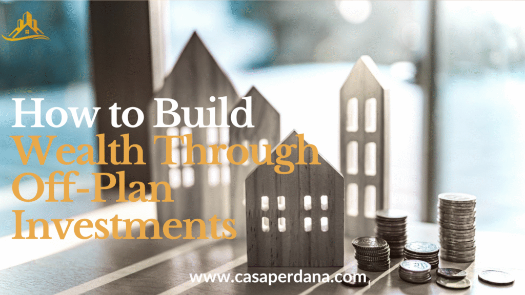 How to Build Wealth Through Off-Plan Investments