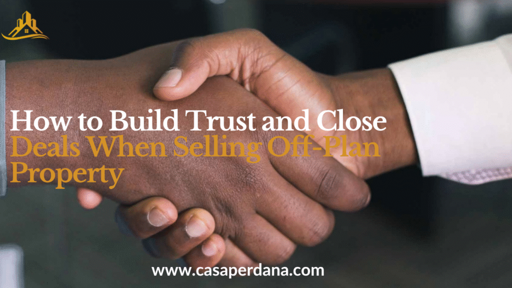How to Build Trust and Close Deals When Selling Off-Plan Property