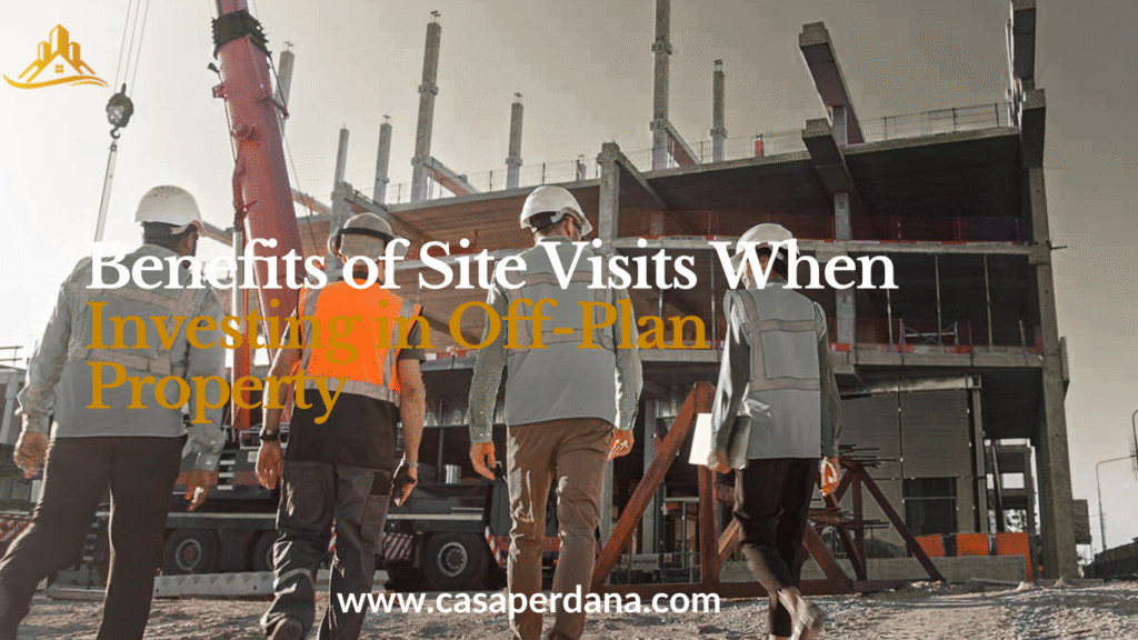 Benefits of Site Visits When Investing in Off Plan Property