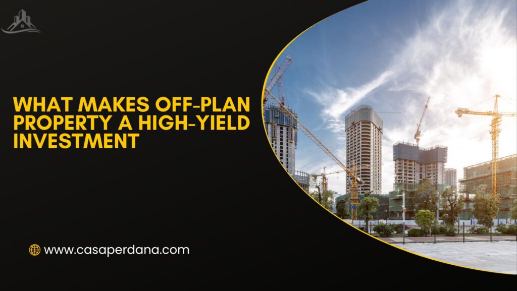 What Makes Off-plan Property a High-Yield Investment